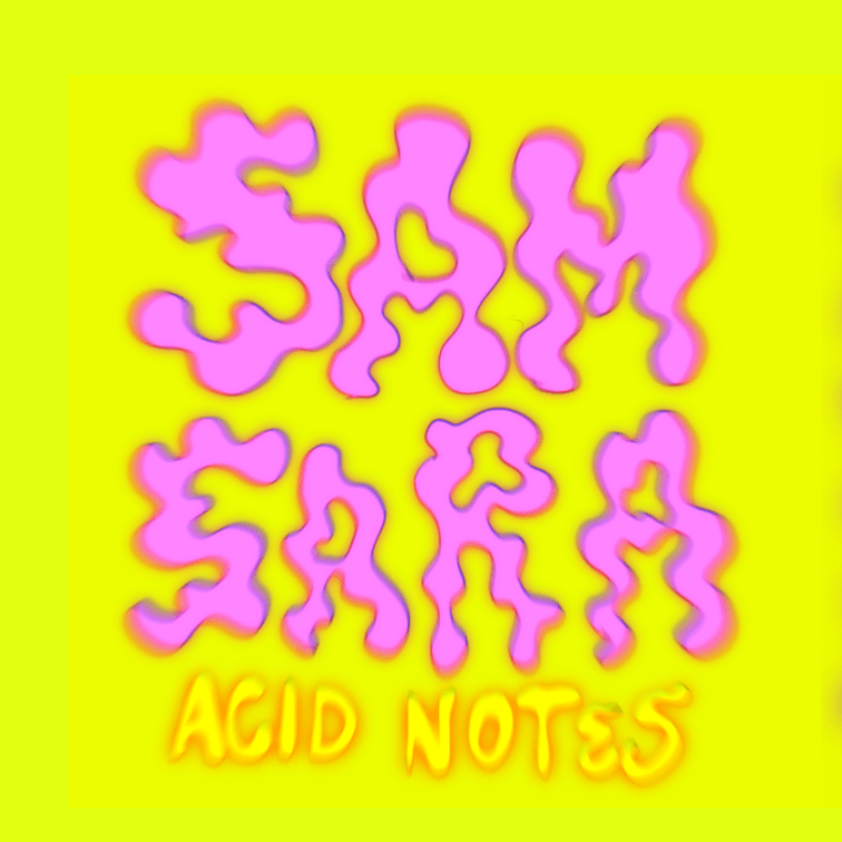 Sam Sara Acid Notes